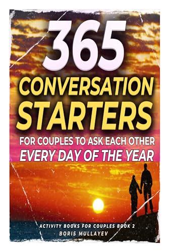 365 Conversation Starters For Couples To Ask Each Other Every Day Of The Year By Boris Mullayev