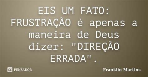 Eis Um Fato FrustraÇÃo é Apenas A Franklin Martins Pensador