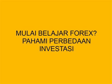 Mulai Belajar Forex Pahami Perbedaan Investasi Dan Trading