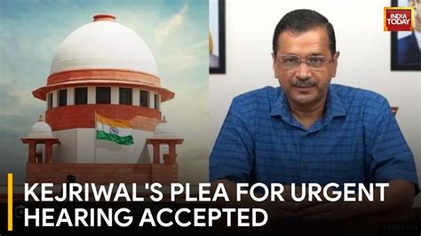 Supreme Court To Conduct Urgent Hearing Of Arvind Kejriwals Plea