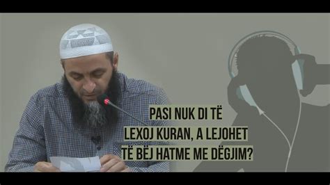 Pasi nuk di të lexoj Kuran a lejohet të bëj hatme me dëgjim Hoxhë