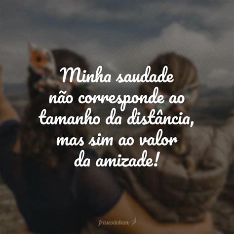 Frases De Saudades De Amigos Que V O Fortalecer O V Nculo A Dist Ncia