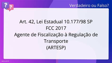 QScon Direito Art 42 Lei Estadual 10 177 98 SP FCC 2017 Agente