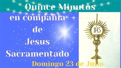 Quince Minutos Con Jesus Sacramentado 23 De Julio 2023 YouTube