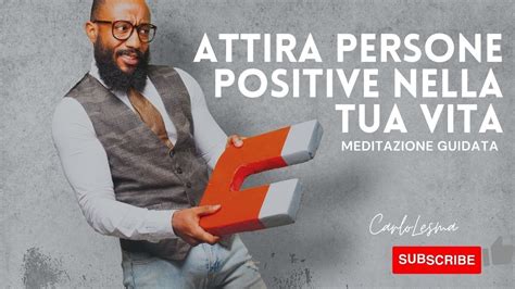 Attira Persone Positive Nella Tua Vita Meditazione Guidata Youtube