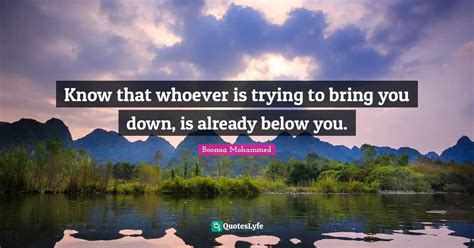 Know That Whoever Is Trying To Bring You Down Is Already Below You