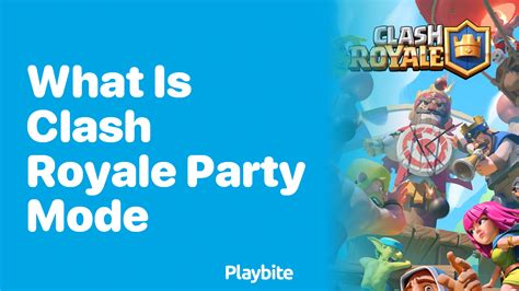 What Is Clash Royale Party Mode Exploring The Fun Side Of Clash Playbite