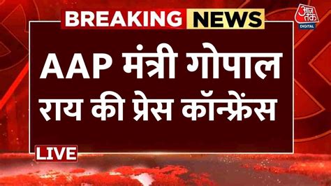 Aap Press Conference Live आप मंत्री Gopal Rai की प्रेस कॉन्फ्रेंस