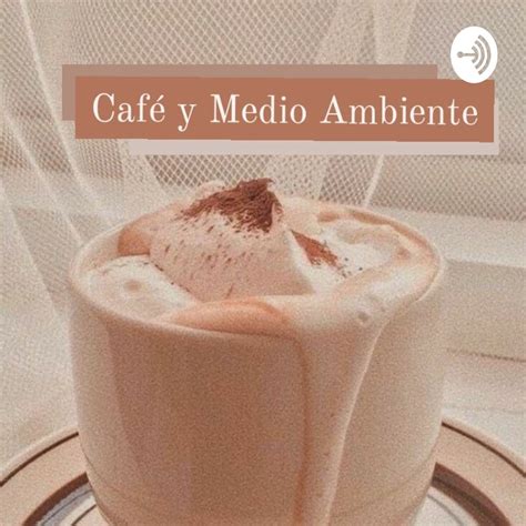 Café y Medio Ambiente Podcast Podtail