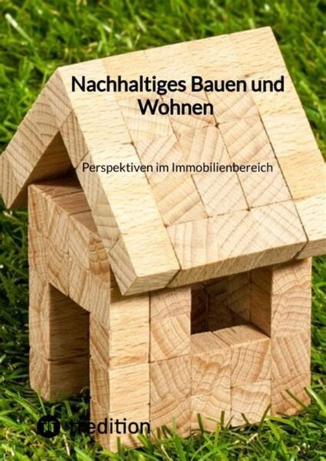 Nachhaltiges Bauen Und Wohnen Perspektiven Im Immobilienbereich