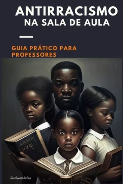 Antirracismo Na Sala De Aula Guia Pr Tico Para Professores By Alan