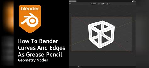 How To Render Curves And Mesh Edges As Grease Pencli Strokes Using