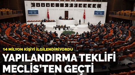 14 milyon kişiyi ilgilendiriyordu Yapılandırma teklifi Meclis ten geçti