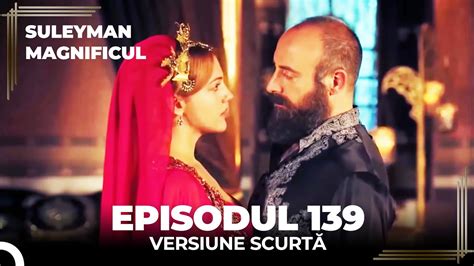 Suleyman Magnificul Episodul 139 Versiune Scurtă YouTube