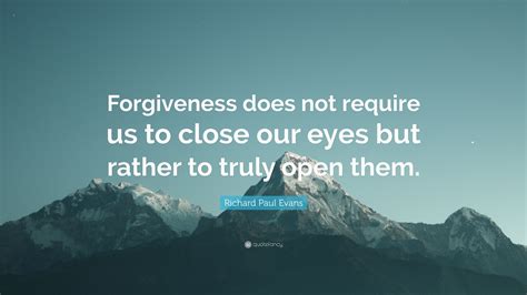 Richard Paul Evans Quote Forgiveness Does Not Require Us To Close Our