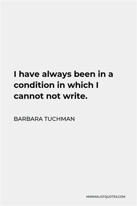 Barbara Tuchman Quote I Have Always Been In A Condition In Which I