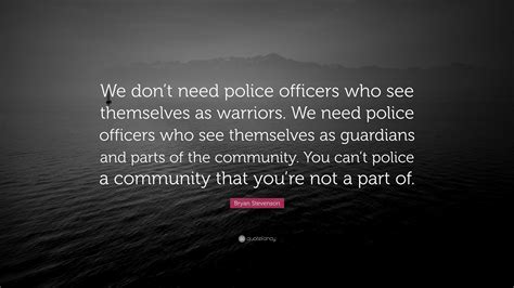 Bryan Stevenson Quote We Dont Need Police Officers Who See