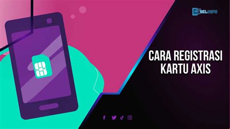 Ketahui 4 Cara Registrasi Kartu AXIS Baru Syaratnya Gampang Selwips