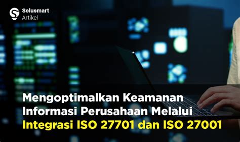 Mengoptimalkan Keamanan Informasi Perusahaan Melalui Integrasi Iso