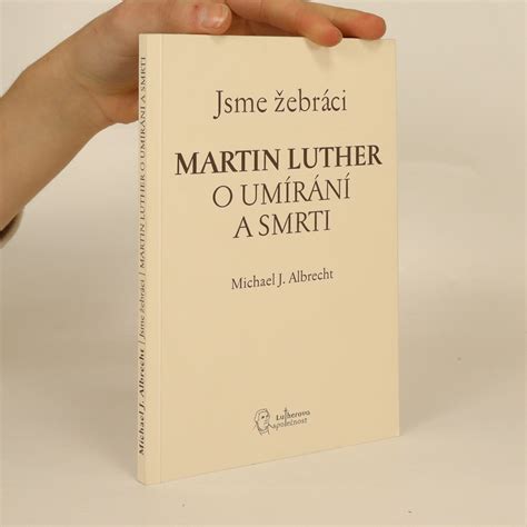 Jsme žebráci Martin Luther o umírání a smrti Albrecht Michael J