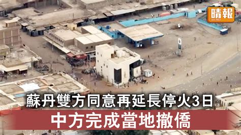 蘇丹衝突｜蘇丹雙方同意再延長停火3日 中方完成當地撤僑 晴報 時事 要聞 D230501