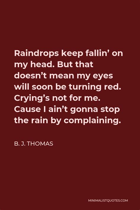 B J Thomas Quote Raindrops Keep Fallin On My Head But That Doesnt