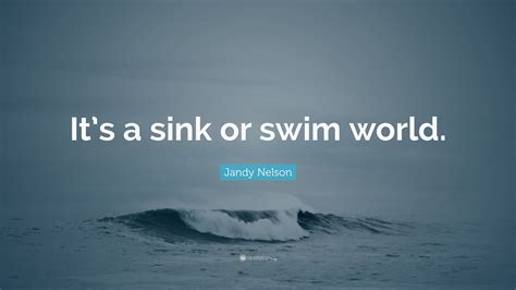 Jandy Nelson Quote Its A Sink Or Swim World