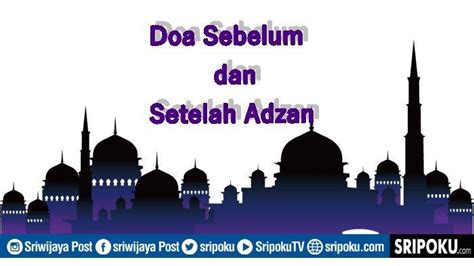 Bacaan Doa Sebelum Dan Setelah Adzan Lengkap Arab Latin Dan Arti Serta