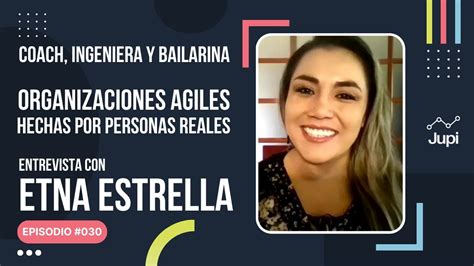 Organizaciones ágiles Por Personas Reales Entrevista Con Etna Estrella 030 Youtube