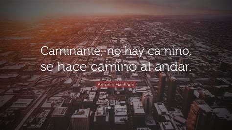 Antonio Machado Quote Caminante No Hay Camino Se Hace Camino Al Andar