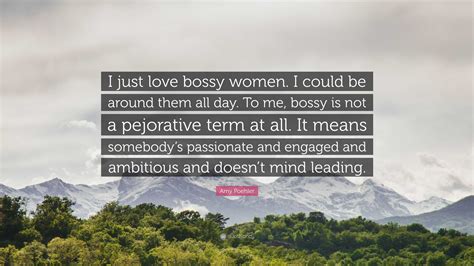 Amy Poehler Quote I Just Love Bossy Women I Could Be Around Them All