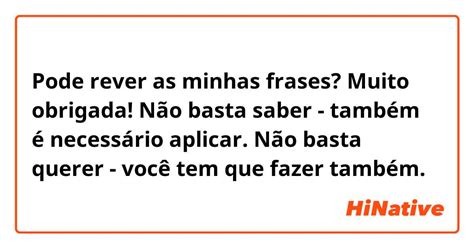 Pode Rever As Minhas Frases Muito Obrigada Não Basta Saber Também é