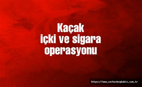 Kaçak içki ve sigara operasyonu