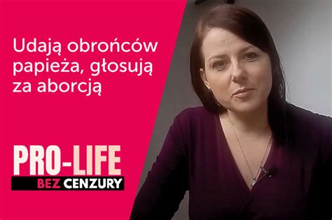 Pro Life Bez Cenzury Udają obrońców papieża głosują za aborcją I Kaja