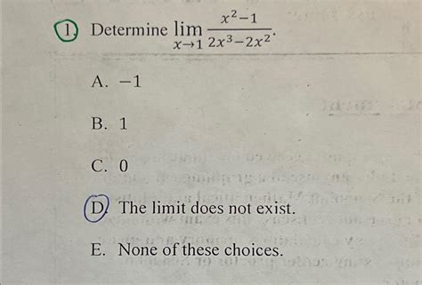 Solved 1 ﻿determine Limx→1x2 12x3 2x2 A 1b 1c 0d