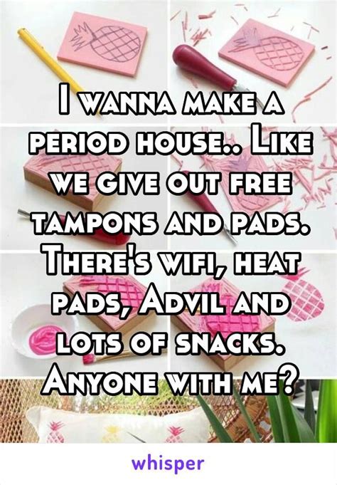 I Wanna Make A Period House Like We Give Out Free Tampons And Pads