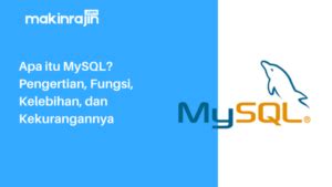 Apa Itu MySQL Pengertian Fungsi Kelebihan Dan Kekurangannya