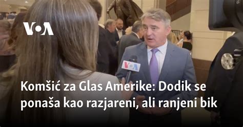 Kom I Za Glas Amerike Dodik Se Pona A Kao Razjareni Ali Ranjeni Bik