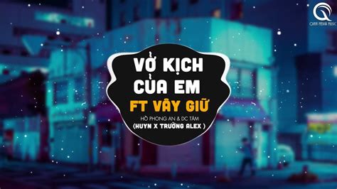 Vở Kịch Của Em Ft Vây Giữ Huyn X Trường Alex Remix ♫ Gạt Nước Mắt