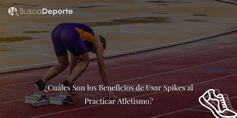 Cu Les Son Los Beneficios De Usar Spikes Al Practicar Atletismo