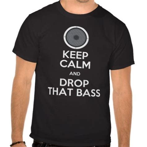 Keep Calm And Drop That Bass T Shirts T Shirt Shirts Tshirt Designs