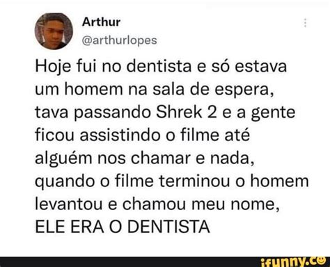 Arthur Qarthurlopes Hoje fui no dentista e só estava um homem na sala