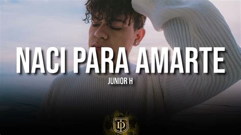 Naci Para Amarte Junior H Youtube