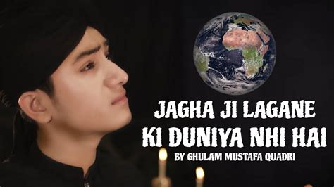 JAGHA JI LAGANE KI DUNIYA NHI HAI By Ghulam Mustafa Quadri