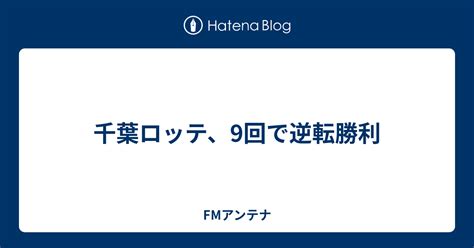 千葉ロッテ、9回で逆転勝利 Fmアンテナ