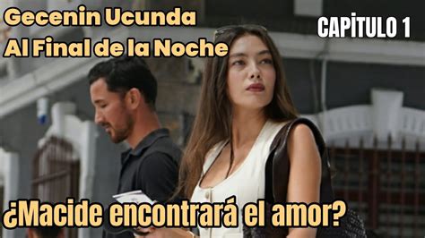 Gecenin Ucunda Al Final De La Noche Capitulo 1 En Español ¿macide Encontrará El Amor Youtube