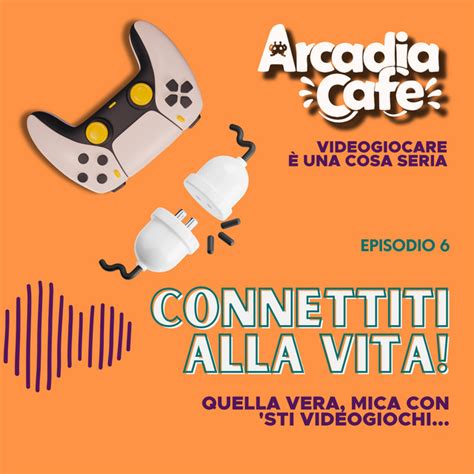 Stoppa Il Videogioco Connettiti Alla Vita Arcadia Caf Podcast On