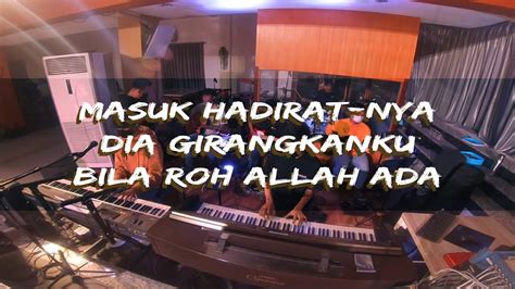 Masuk Hadirat Nya Medley Dia Girangkanku Bila Roh Allah Ada Youtube