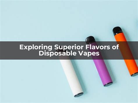 Exploring Superior Flavors of Disposable Vapes - MIRUSVAPE