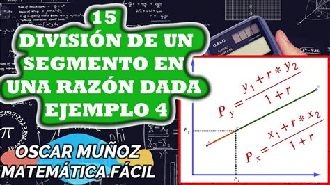 15 DIVISIÓN DE UN SEGMENTO EN UNA RAZÓN DADA EJEMPLO 4 GEOM ANALÍTICA